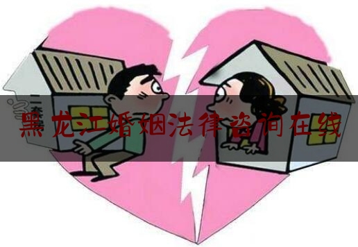 黑龙江婚姻法律咨询在线