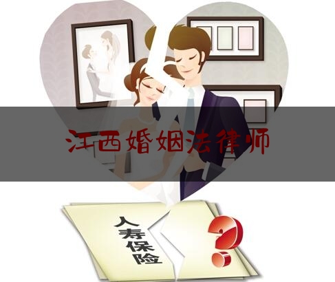江西婚姻法律师（江西婚姻律师免费咨询）