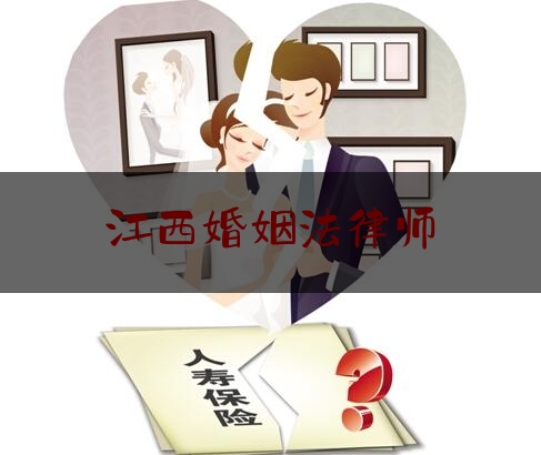 江西婚姻法律师（江西婚姻律师免费咨询）