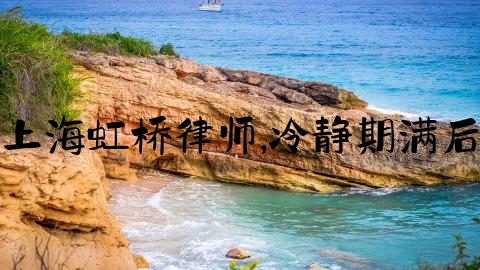 上海虹桥律师,冷静期满后