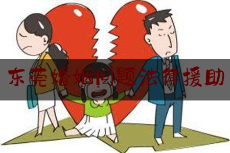 东莞婚姻问题法律援助