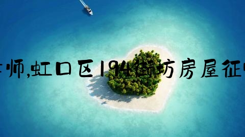 请上海婚姻律师,虹口区194街坊房屋征收与补偿方案