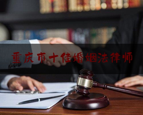 重庆市十佳婚姻法律师