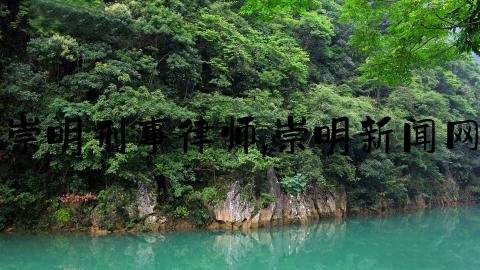 崇明刑事律师,崇明新闻网