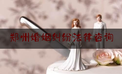 郑州婚姻纠纷法律咨询