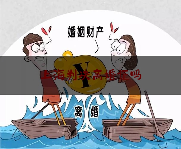 上海判决离婚证吗（法院判决离婚有离婚证嘛）