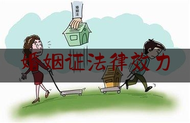 婚姻证法律效力（结婚证法律效力）