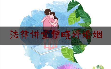 法律讲堂伊晓婷婚姻