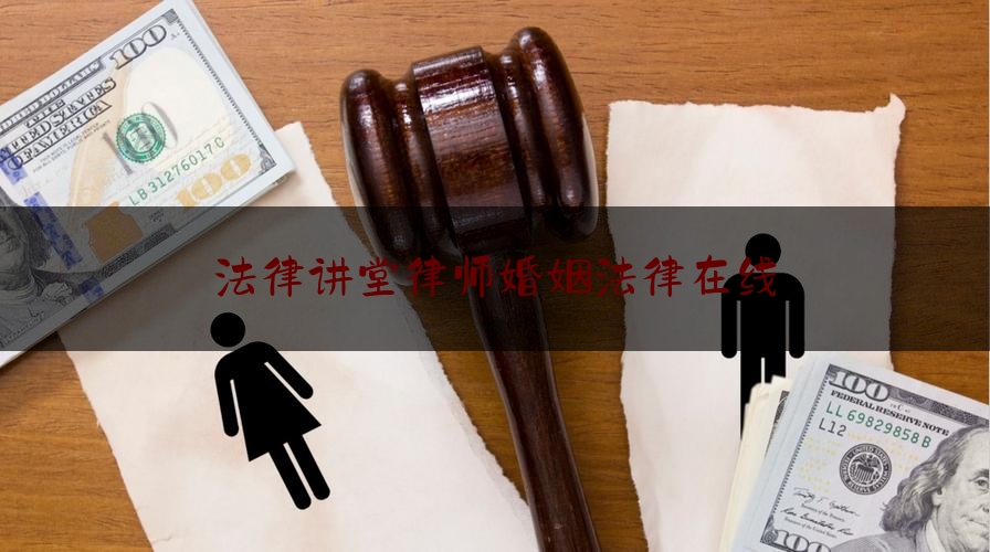 法律讲堂律师婚姻法律在线