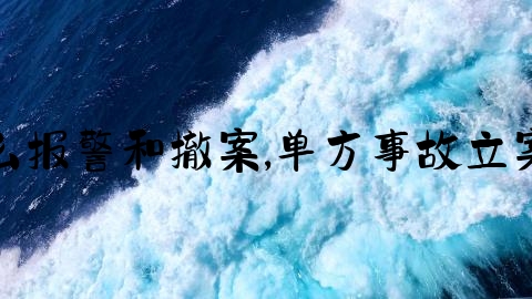 交通事故怎么报警和撤案,单方事故立案还能撤案吗