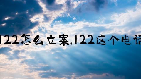 交通事故打122怎么立案,122这个电话是什么意思