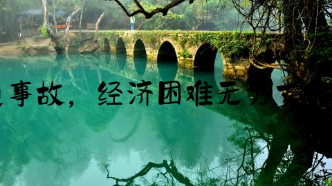 交通事故案没钱怎么,发生交通事故，经济困难无力支付医疗费用，通过这些渠道解决