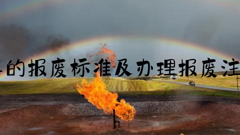 交通事故档案怎么消除,汽车的报废标准及办理报废注销登记的手续和流程是什么