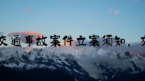 起诉案由怎么选交通事故,交通事故案件立案须知，交通事故立案前先了解一下