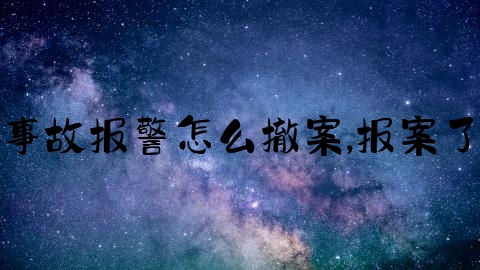 道路交通事故报警怎么撤案,报案了能撤案吗