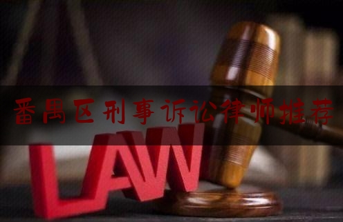 番禺区刑事诉讼律师推荐（番禺区有名的律师）