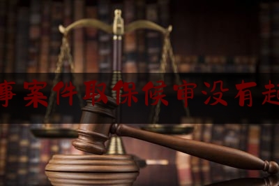 刑事案件取保候审没有起诉（案件取保候审却不起诉）