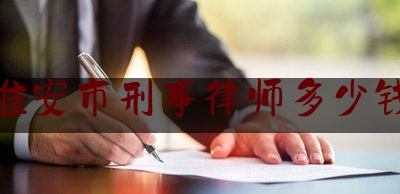 淮安市刑事律师多少钱（淮安市刑事律师多少钱一年）