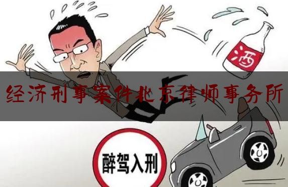 经济刑事案件北京律师事务所（北京经济犯罪律师事务）