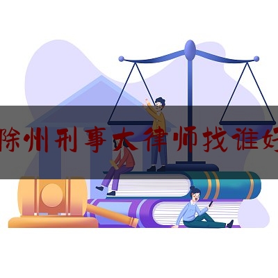 滁州刑事大律师找谁好