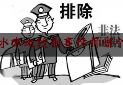 丽水本地找刑事律师哪个好（丽水律师事务所免费咨询电话）