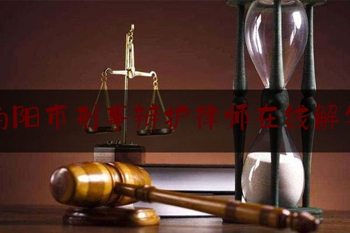 南阳市刑事辩护律师在线解答（南阳市律师事务所）