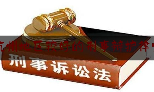 杭州地区较好的刑事辩护律师