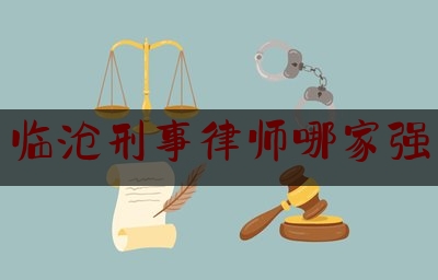 临沧刑事律师哪家强（临沧刑事律师哪家强一些）