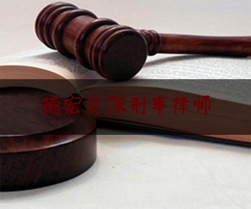 德宏资深刑事律师（德宏资深刑事律师是谁）