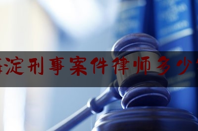 海淀刑事案件律师多少钱（北京律师所 排名）