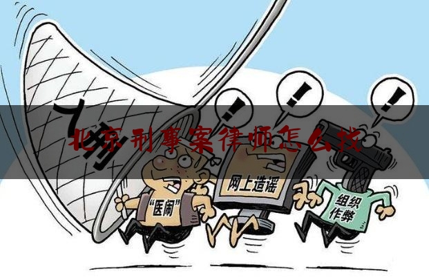 北京刑事案律师怎么找（北京刑事案请律师）