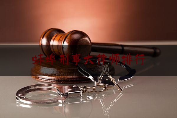 蚌埠刑事大律师排行（蚌埠刑辩律师）