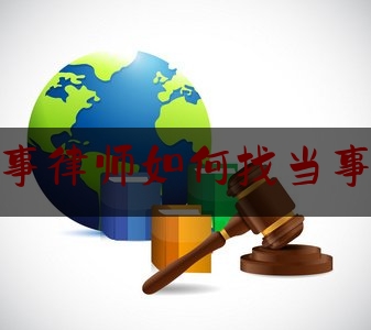 刑事律师如何找当事人（刑事律师怎么找辩护人员）