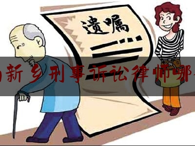 河南新乡刑事诉讼律师哪个好（新乡最厉害律师）