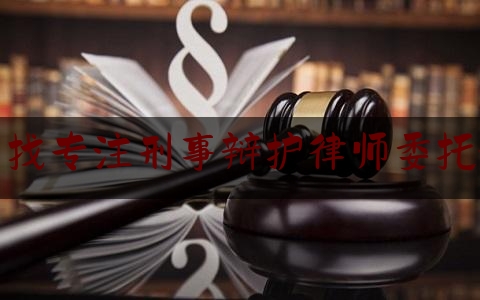 干货!雅安找专注刑事辩护律师委托流程,雅安市黑社会董忆