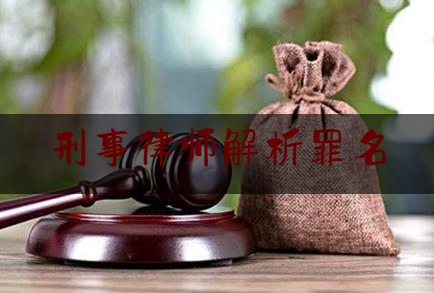 刑事律师解析罪名(律师涉及的刑事罪名)