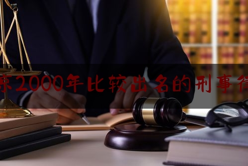 北京2000年比较出名的刑事律师（北京2000年比较出名的刑事律师有哪些）