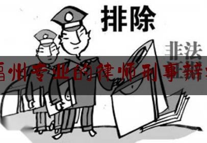 福州专业的律师刑事辩护（福州专业的律师刑事辩护公司）