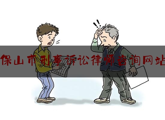 保山市刑事诉讼律师咨询网站（保山律师咨询电话）