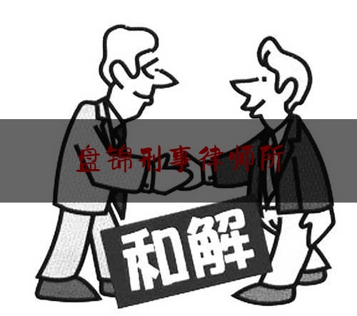 盘锦刑事律师所（盘锦知名律师所电话）