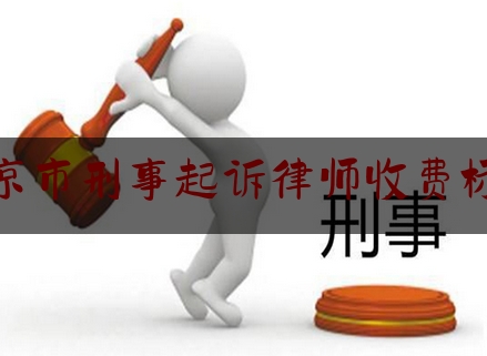北京市刑事起诉律师收费标准（北京律师刑事诉讼）