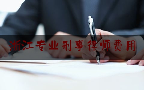 浙江专业刑事律师费用（浙江刑事辩护律师）