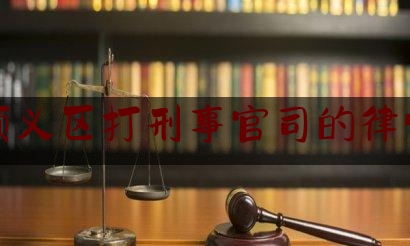 北京市顺义区打刑事官司的律师事务所（顺义区律师事务所排名前十）