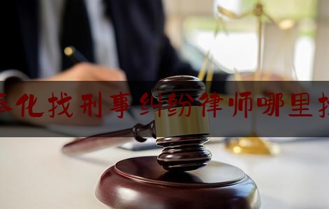 奉化找刑事纠纷律师哪里找（奉化区律师咨询）