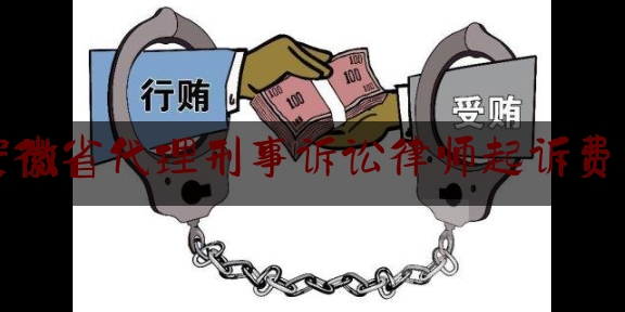 科普一下安徽省代理刑事诉讼律师起诉费用,扫黑风暴安徽方言