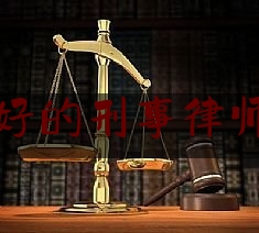 河北好的刑事律师推荐（河北刑事律师收费标准）