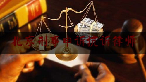 北京刑事申诉抗诉律师（北京申请抗诉律师）