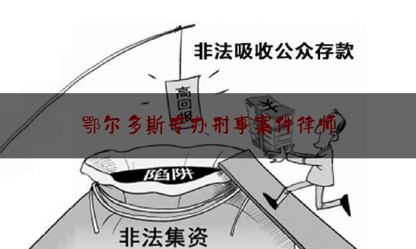鄂尔多斯专办刑事案件律师（鄂尔多斯刑事律师事务所排名）