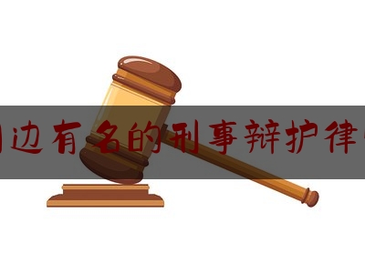 北京周边有名的刑事辩护律师团队（北京著名的刑事辩护律师）