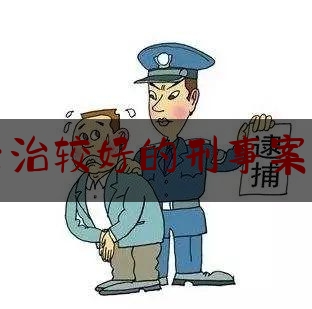 山西长治较好的刑事案件律师（山西长治较好的刑事案件律师事务所）